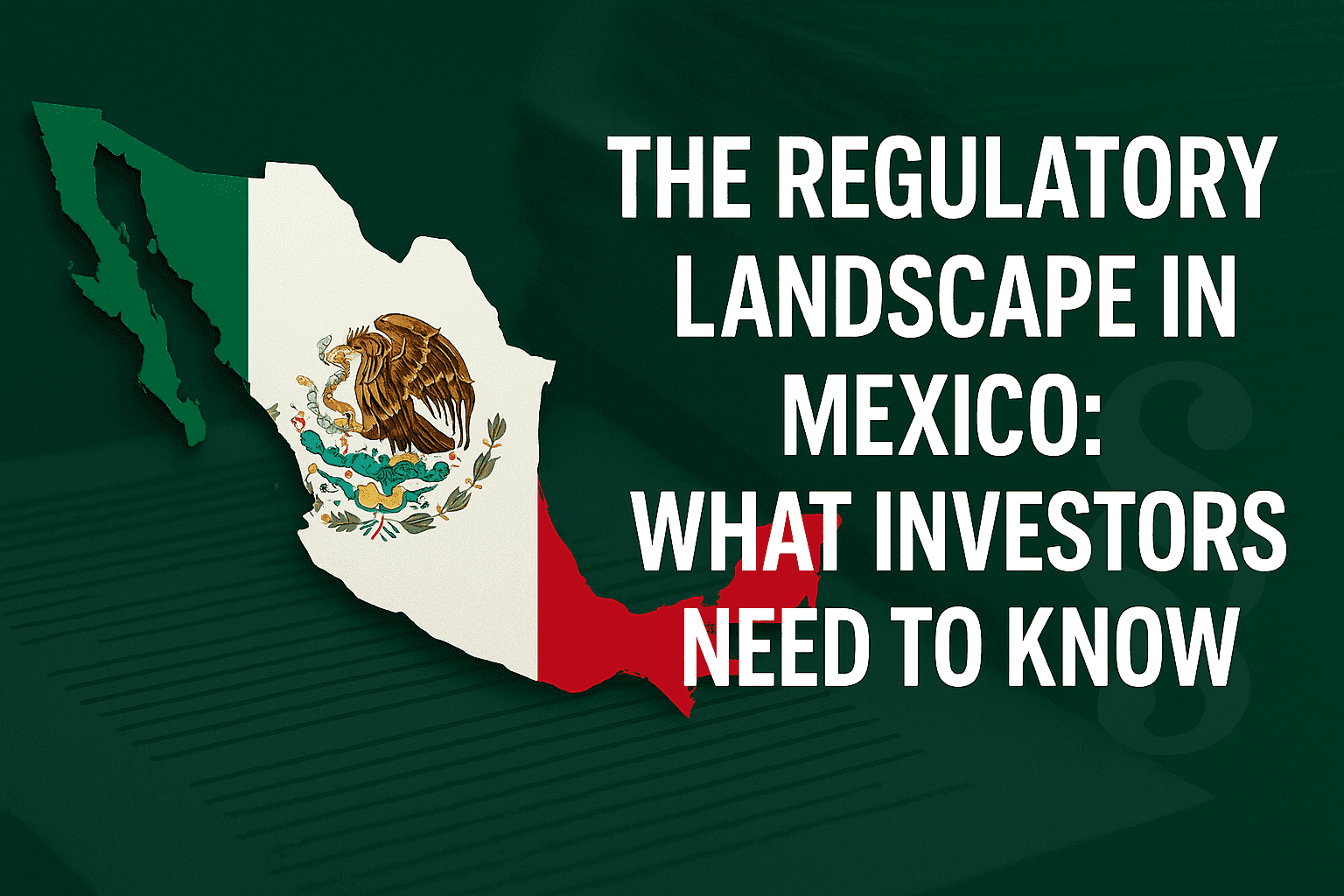 The Regulatory Landscape in Mexico: What Investors Need to Know